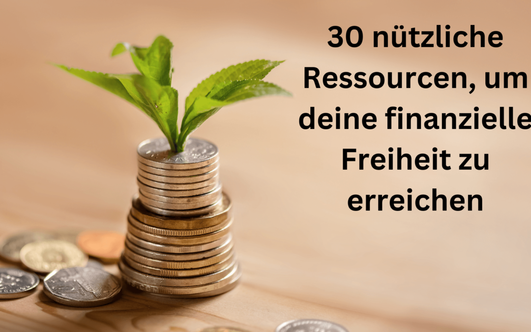 30 nützliche Ressourcen, um deine finanzielle Freiheit zu erreichen