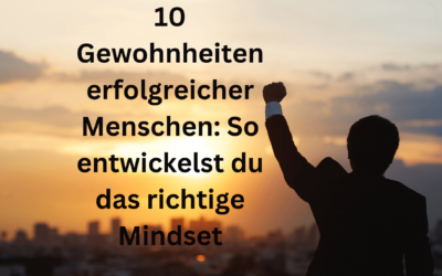 10 Gewohnheiten erfolgreicher Menschen: So entwickelst du das richtige Mindset