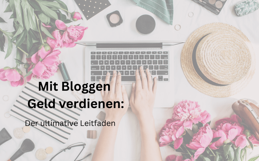 Mit Bloggen Geld verdienen: Der ultimative Leitfaden